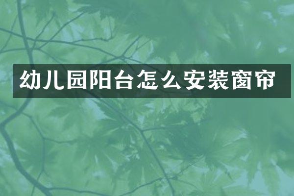 幼儿园阳台怎么安装窗帘