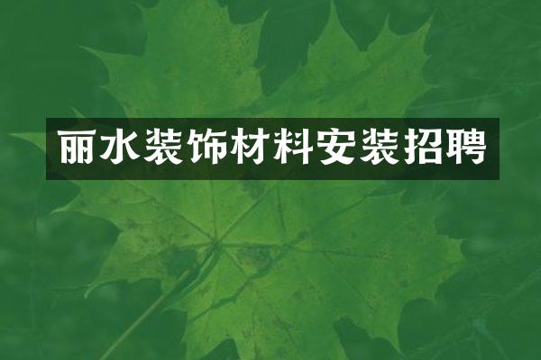 丽水装饰材料安装招聘