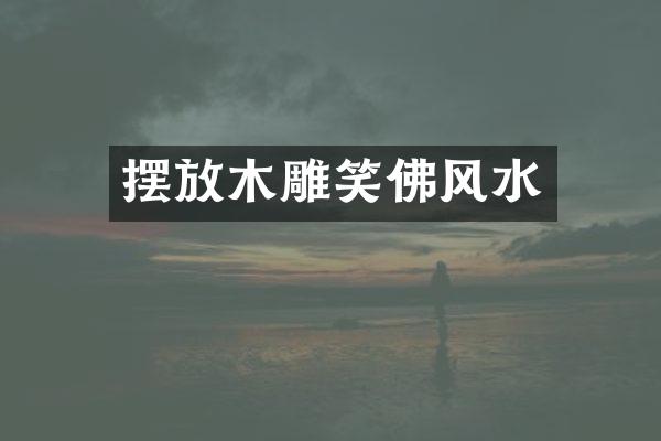 摆放木雕笑佛风水