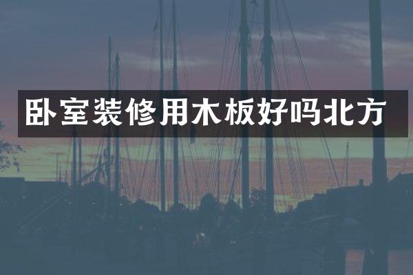 卧室装修用木板好吗北方