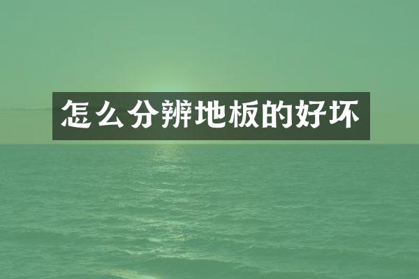 怎么分辨地板的好坏