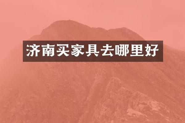 济南买家具去哪里好