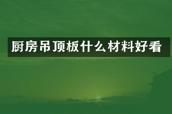 厨房吊顶板什么材料好看