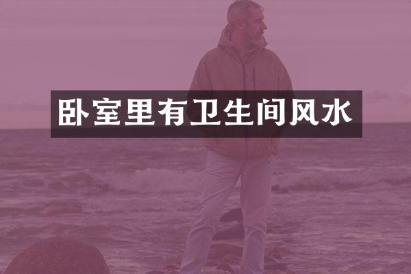 卧室里有卫生间风水