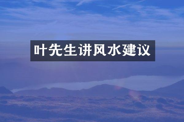 叶先生讲风水建议