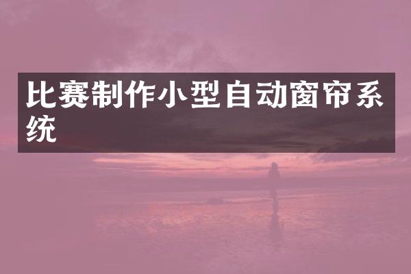 比赛制作小型自动窗帘系统