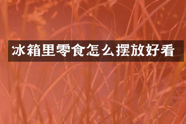 冰箱里零食怎么摆放好看