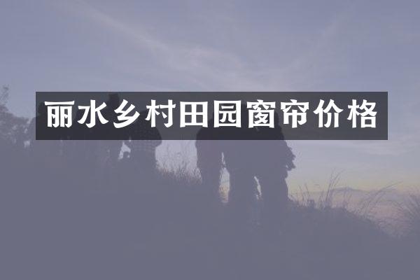 丽水乡村田园窗帘价格