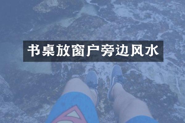 书桌放窗户旁边风水