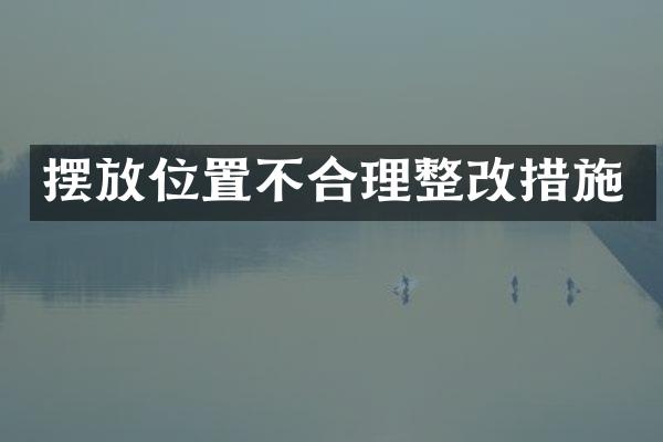 摆放位置不合理整改措施