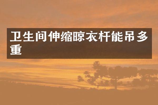 卫生间伸缩晾衣杆能吊多重