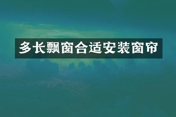 多长飘窗合适安装窗帘