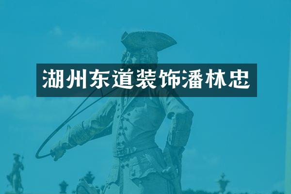 湖州东道装饰潘林忠