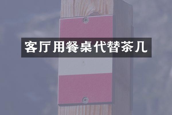客厅用餐桌代替茶几