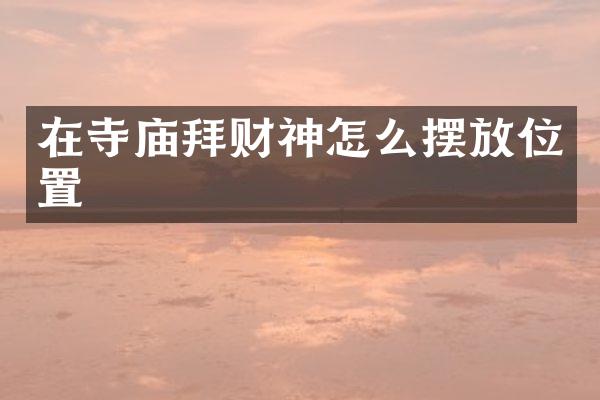在寺庙拜财神怎么摆放位置