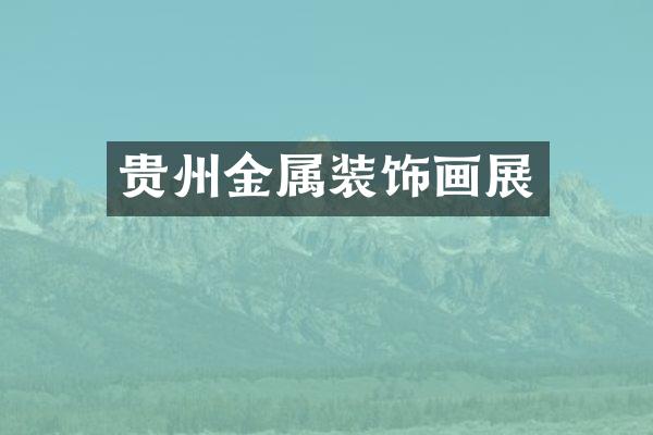 贵州金属装饰画展