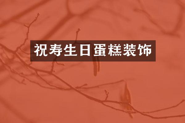 祝寿生日蛋糕装饰