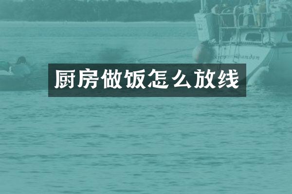 厨房做饭怎么放线