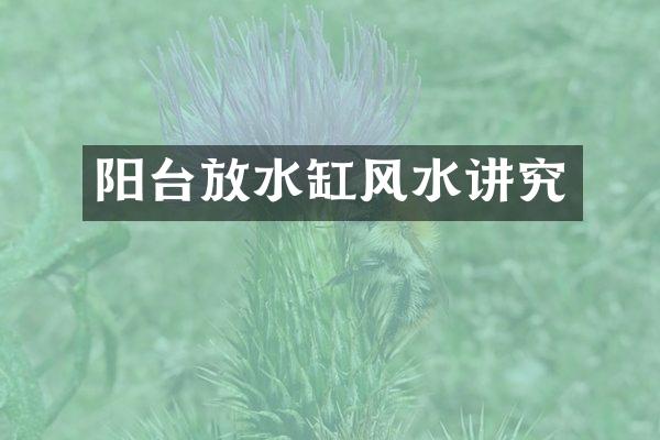 阳台放水缸风水讲究