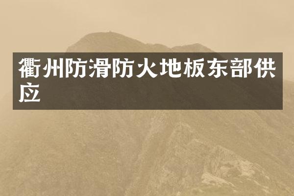 衢州防滑防火地板东部供应