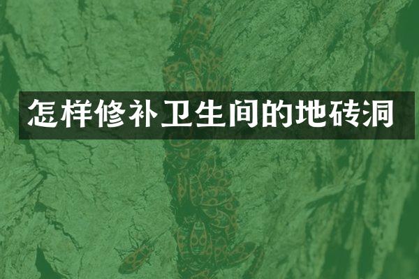 怎样修补卫生间的地砖洞