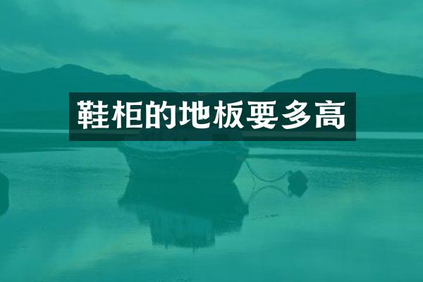 鞋柜的地板要多高
