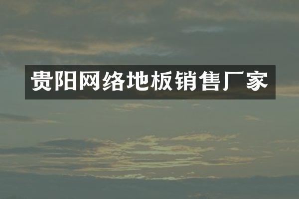 贵阳网络地板销售厂家