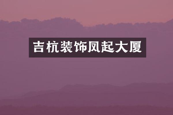 吉杭装饰凤起大厦