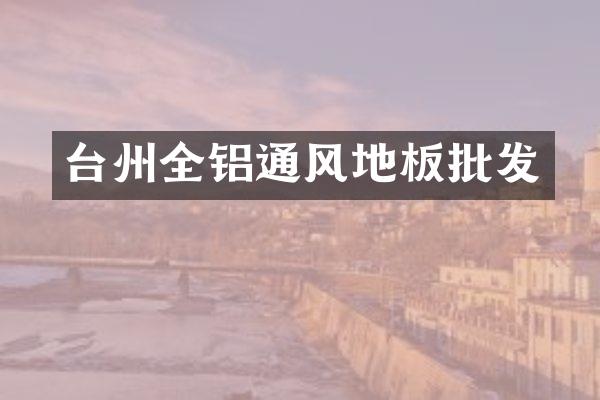 台州全铝通风地板批发