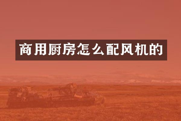 商用厨房怎么配风机的