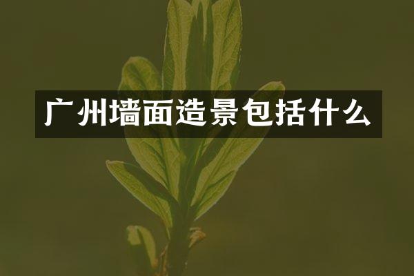 广州墙面造景包括什么