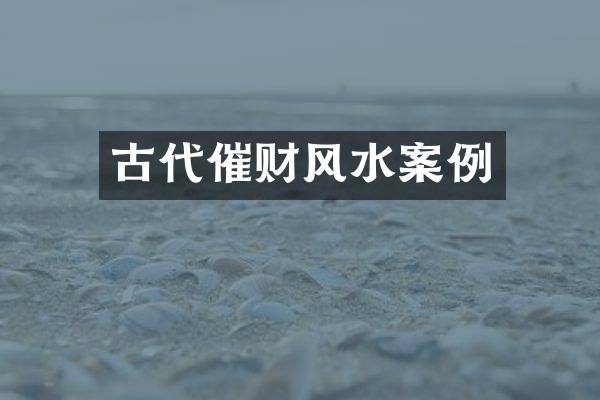 古代催财风水案例