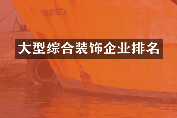 大型综合装饰企业排名