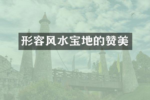 形容风水宝地的赞美