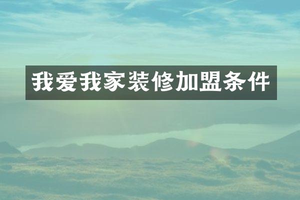 我爱我家装修加盟条件