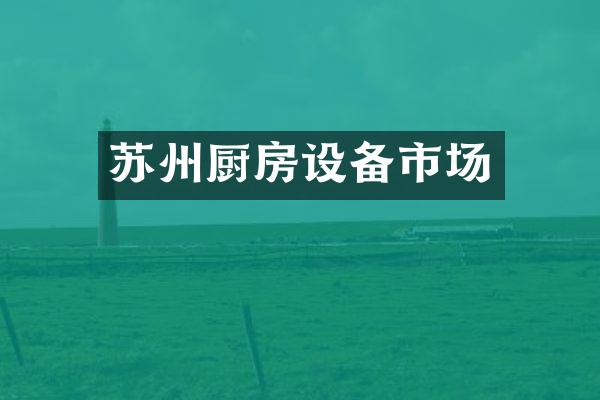 苏州厨房设备市场