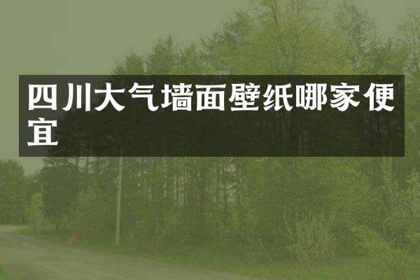 四川大气墙面壁纸哪家便宜