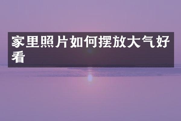 家里照片如何摆放大气好看