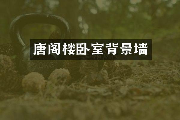 唐阁楼卧室背景墙