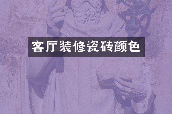 客厅装修瓷砖颜色