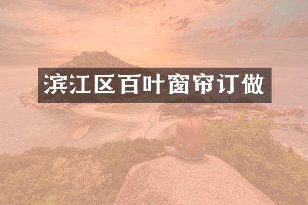滨江区百叶窗帘订做