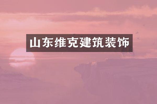 山东维克建筑装饰