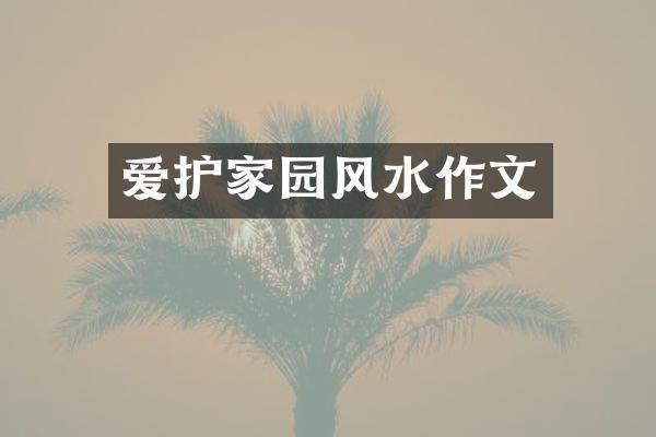爱护家园风水作文
