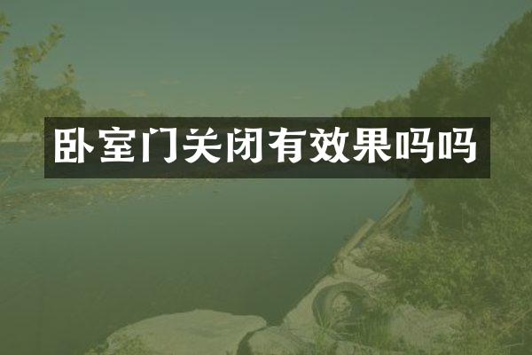 卧室门关闭有效果吗吗