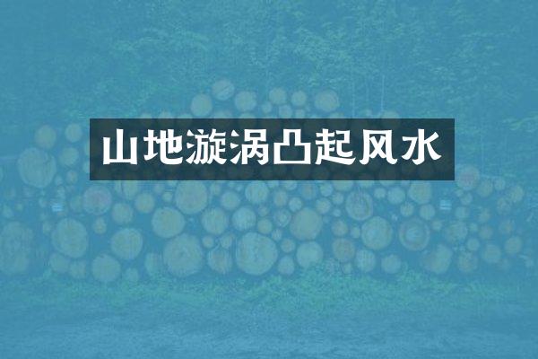 山地漩涡凸起风水