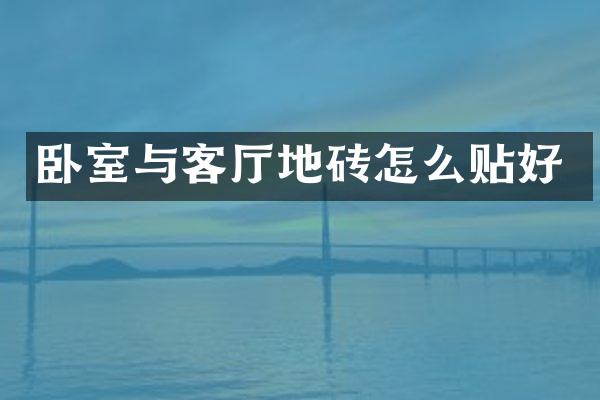 卧室与客厅地砖怎么贴好