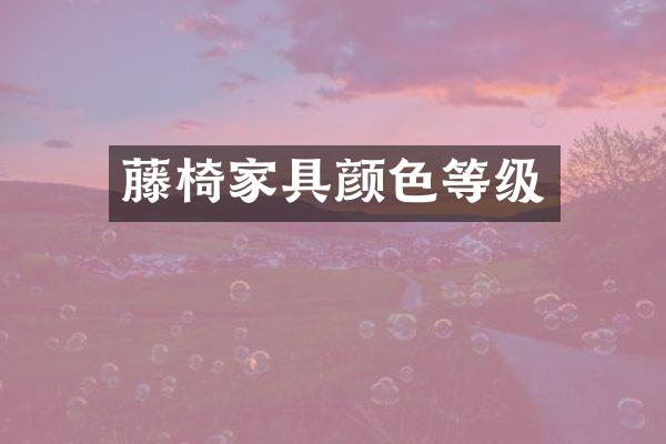 藤椅家具颜色等级
