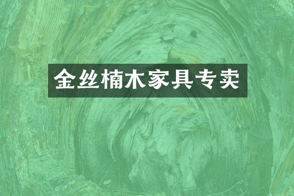 金丝楠木家具专卖