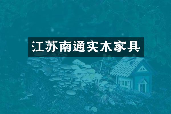 江苏南通实木家具