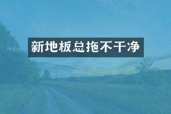 新地板总拖不干净